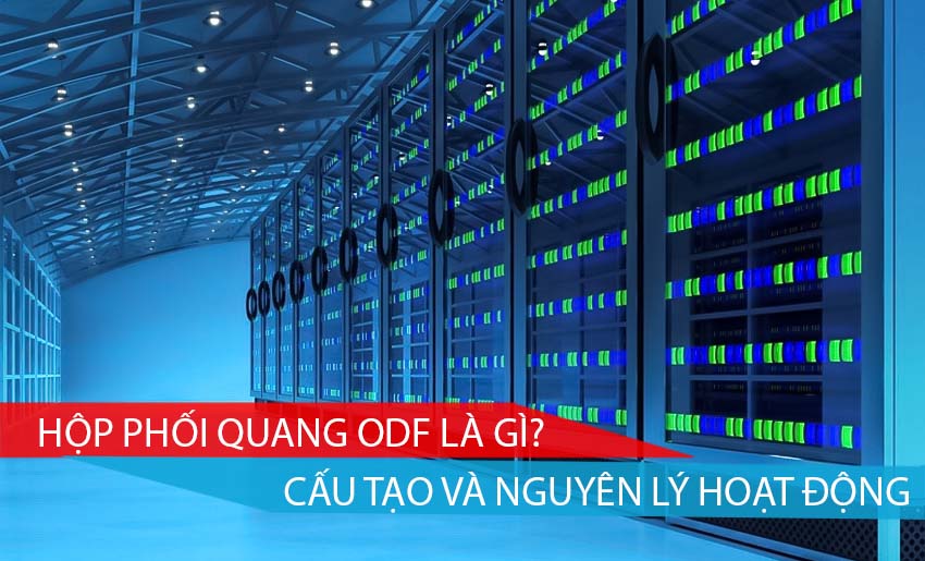 HỘP PHỐI QUANG ODF LÀ GÌ, CẤU TẠO VÀ NGUYÊN LÝ HOẠT ĐỘNG