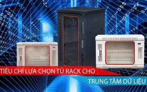 Tiêu chí lựa chọn tủ rack cho trung tâm dữ liệu