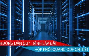 Hướng dẫn quy trình lắp đặt hộp phối quang ODF chi tiết